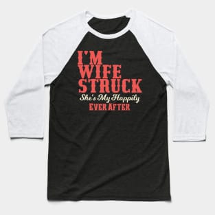 I'm Wife Struck. She's My Happily Ever After Baseball T-Shirt